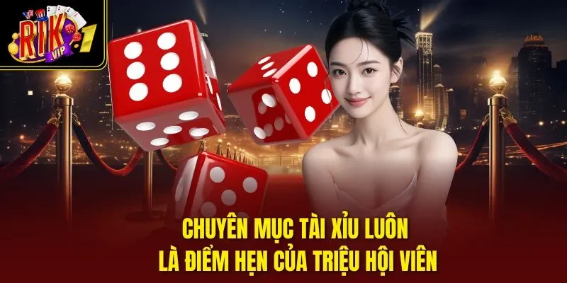 Chuyên mục tài xỉu luôn là điểm hẹn của triệu hội viên