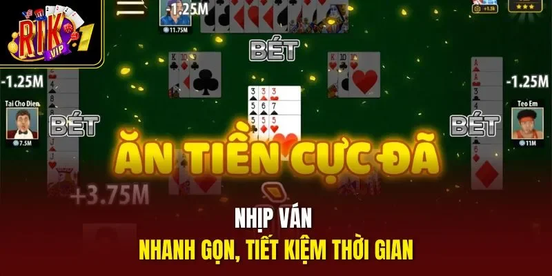Nhịp ván nhanh gọn, tiết kiệm thời gian